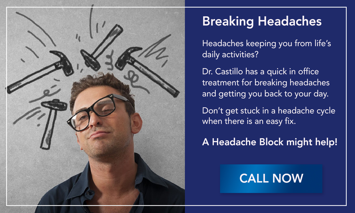 Breaking Headaches - Dr. Castillo has a quick in office treatment for fixing headaches. Call and get that headache blocked today so you can get back to your day!